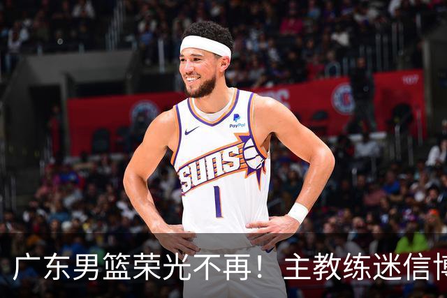 广东男篮荣光不再！主教练迷信博日奇，徐杰胡明轩状态下滑，内线成软肋